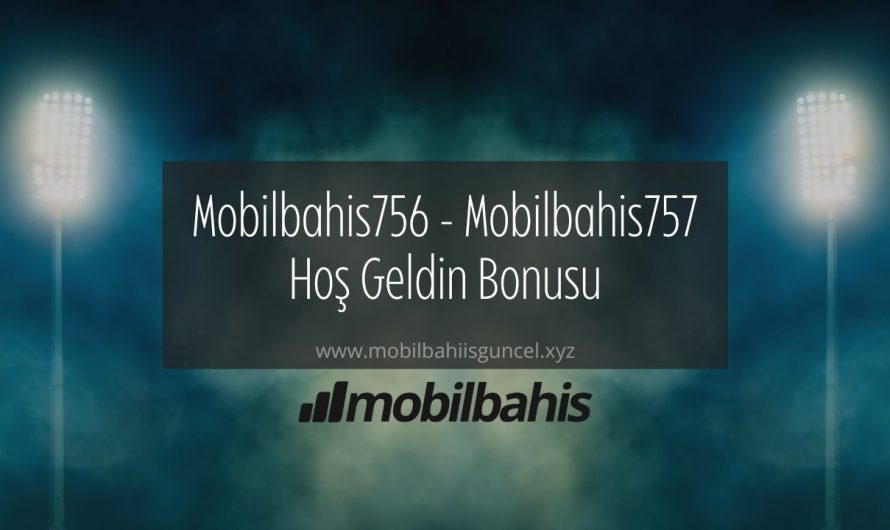 Mobilbahis756 – Mobilbahis757 Hoş Geldin Bonusu
