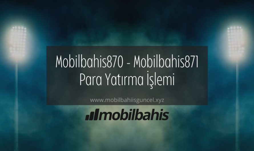 Mobilbahis870 – Mobilbahis871 Para Yatırma İşlemi